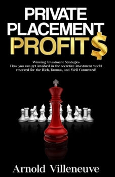 Paperback Private Placement Profits: How you can participate in the secretive investment world reserved for the Rich, Famous, and Well Connected! Book