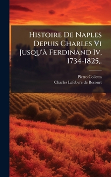 Hardcover Histoire De Naples Depuis Charles Vi Jusqu'Ã Ferdinand Iv, 1734-1825, . [French] Book