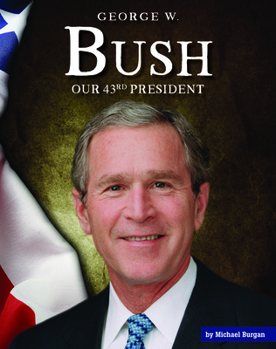 George W. Bush: Our Forty-Third President (Our Presidents) - Book  of the Presidents and Their Times