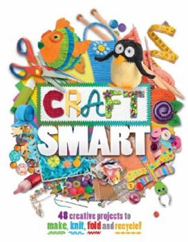 Unknown Binding Craft Smart: 48 Creative Projects to Make, Knit, Fold and Recycle Book