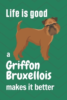 Paperback Life is good a Griffon Bruxellois makes it better: For Griffon Bruxellois Dog Fans Book