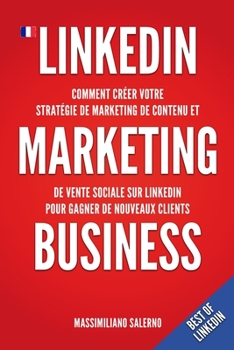 Paperback LinkedIn Marketing Business: Comment créer en 2021 votre stratégie de marketing de contenu, générer des relations d'affaires authentiques et des cl [French] Book