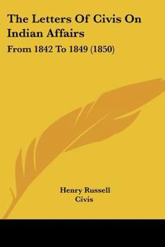 Paperback The Letters Of Civis On Indian Affairs: From 1842 To 1849 (1850) Book