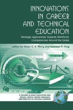 Innovations in Career and Technical Education: Strategic Approaches Towards Workforce Competencies Around the Globe (HC) (Adult Eduction Special Topics: ... Research, and Practice in Lifelong Learning