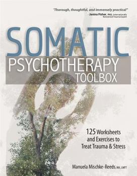 Paperback Somatic Psychotherapy Toolbox: 125 Worksheets and Exercises to Treat Trauma & Stress Book