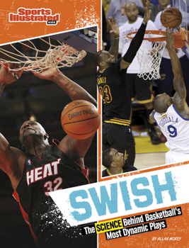 Swish: The Science Behind Basketball's Most Dynamic Plays (Sports Illustrated Kids: Science Behind the Plays)