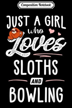 Composition Notebook: Just A Girl Who Loves Sloths And Bowling Gift Sloth Lover  Journal/Notebook Blank Lined Ruled 6x9 100 Pages