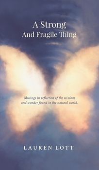 Hardcover A Strong and Fragile Thing: Musings in reflection of the wisdom and wonder found in the natural world Book