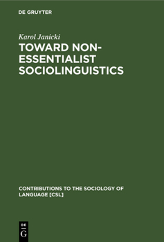 Toward Non-Essentialist Sociolinguistics - Book #56 of the Contributions to the Sociology of Language [CSL]