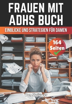 Frauen mit ADHS Buch: Einblicke und Strategien für Damen (German Edition)