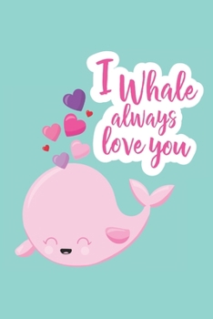 Paperback I Whale Always Love You: Cute Blank Lined Journal Valentine's Day Gift Whale Sea Creature Pun Notebook Greeting Card Alternative Book