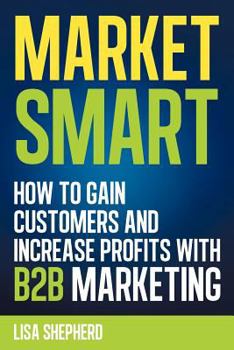 Paperback Market Smart: How to Gain Customers and Increase Profits with B2B Marketing Book