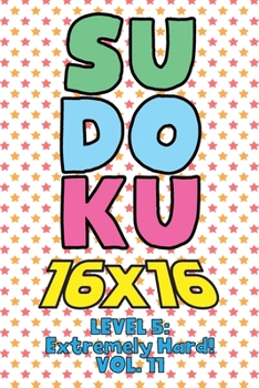 Paperback Sudoku 16 x 16 Level 5: Extremely Hard! Vol. 11: Play 16x16 Grid Sudoku Extremely Hard Level Volume 1-40 Solve Number Puzzles Become A Sudoku Expert O Book