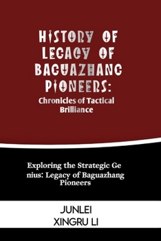 Paperback History of Legacy of Baguazhang Pioneers: Chronicles of Tactical Brilliance: Exploring the Strategic Genius: Legacy of Baguazhang Pioneers Book