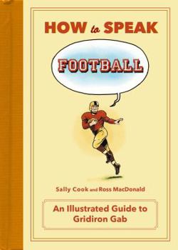 Hardcover How to Speak Football: From Ankle Breaker to Zebra: An Illustrated Guide to Gridiron Gab Book