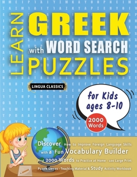Paperback LEARN GREEK WITH WORD SEARCH PUZZLES FOR KIDS 8 - 10 - Discover How to Improve Foreign Language Skills with a Fun Vocabulary Builder. Find 2000 Words Book