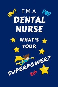 Paperback I'm A Dental Nurse What's Your Superpower?: Perfect Gag Gift For A Superpowered Dental Nurse - Blank Lined Notebook Journal - 100 Pages 6 x 9 Format - Book