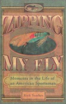Hardcover Zipping My Fly: Moments in the Life of an American Sportsman Book