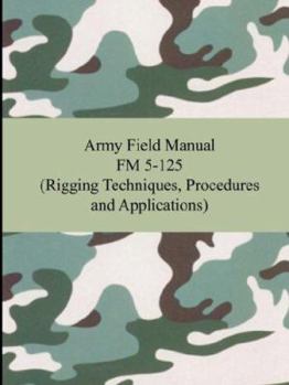 Paperback Army Field Manual FM 5-125 (Rigging Techniques, Procedures and Applications) Book