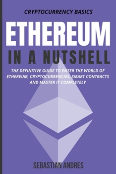 Paperback Ethereum in a Nutshell: The Definitive Guide to Enter the World of Ethereum, Cryptocurrencies, Smart Contracts and Master It Completely Book