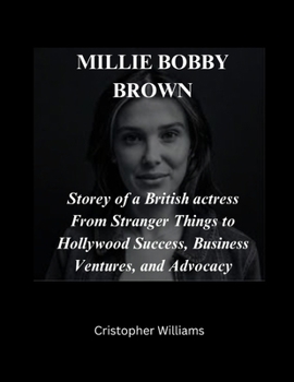 Paperback Millie Bobby Brown: Storey of a British actress From Stranger Things to Hollywood Success, Business Ventures, and Advocacy Book