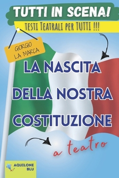 La nascita della nostra Costituzione: Copione teatrale (Copioni Teatrale di Giorgio La Marca) (Italian Edition)