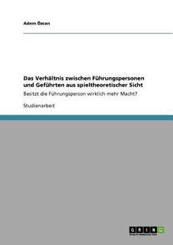 Paperback Das Verhältnis zwischen Führungspersonen und Geführten aus spieltheoretischer Sicht: Besitzt die Führungsperson wirklich mehr Macht? [German] Book