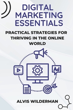 Paperback Digital Marketing Essentials: Practical Strategies for Thriving in The Online World Book