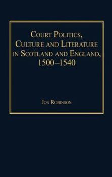 Hardcover Court Politics, Culture and Literature in Scotland and England, 1500-1540 Book