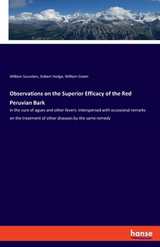 Paperback Observations on the Superior Efficacy of the Red Peruvian Bark: in the cure of agues and other fevers: interspersed with occasional remarks on the tre Book