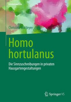 Homo Hortulanus: Die Sinnzuschreibungen in Privaten Hausgartengestaltungen
