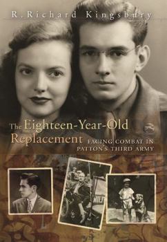Hardcover The Eighteen-Year-Old Replacement: Facing Combat in Patton's Third Army (Volume 1) Book