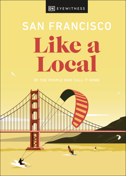 San Francisco Like a Local: By the People Who Call It Home - Book  of the Local Travel Guide Series (DK Eyewitness)