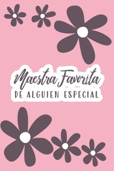 Maestra favorita de alguien especial (Spanish Edition): Favorite Teacher of Someone Special | Beautiful floral theme lined journal to show your teacher appreciation