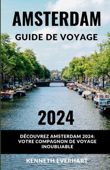 Paperback Amsterdam Guide de Voyage 2024: Découvrez Amsterdam 2024: votre compagnon de voyage inoubliable [French] Book