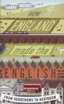 Hardcover How England Made The English: From Hedgerows To Heathrow Book