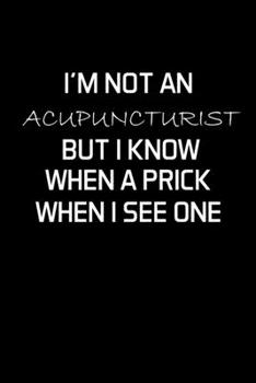 Paperback I'm Not An Acupuncturist But I Know When A Prick When I See One: Acupuncturist Notebook - Blank Lined Notebook Journal - (6 x 9 - 120 Pages) - Acupunc Book