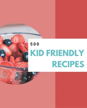 Paperback 500 Kid Friendly Recipes: Enjoy Everyday With Kid Friendly Cookbook! Book