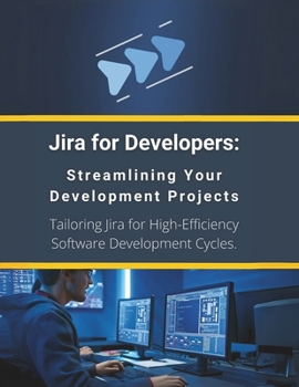 Paperback Jira for Developers: Streamlining Your Development Projects: Tailoring Jira for High-Efficiency Software Development Cycles Book