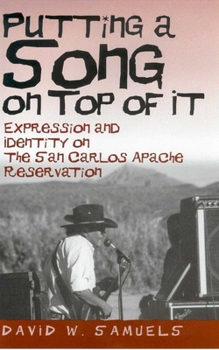 Hardcover Putting a Song on Top of It: Expression and Identity on the San Carlos Apache Reservation Book