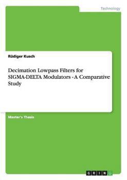 Paperback Decimation Lowpass Filters for SIGMA-DELTA Modulators - A Comparative Study Book