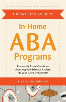 Paperback The Parent's Guide to In-Home ABA Programs: Frequently Asked Questions about Applied Behavior Analysis for Your Child with Autism Book