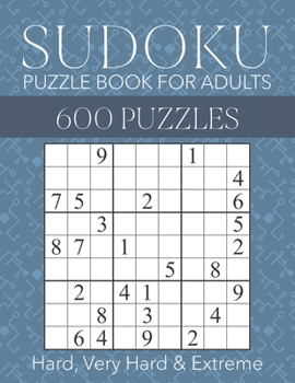 Paperback Sudoku Puzzle Book for Adults - 600 Puzzles - Hard, Very Hard & Extreme: Hard to Extreme Sudoku Puzzles with Full Solutions Book