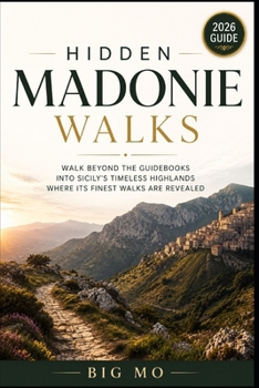 Hidden Madonie Walks: Walk Beyond the Guidebooks Into Sicily’s Timeless Highlands where its finest walks are revealed