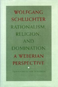 Hardcover Rationalism, Religion, and Domination: A Weberian Perspective Book