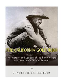 Paperback The California Gold Rush: The History and Legacy of the Forty-Niners and America's Golden Dream Book