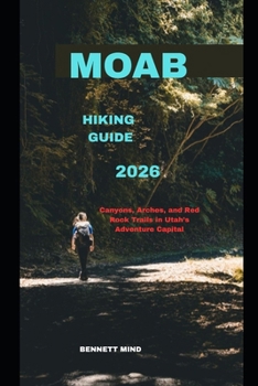 MOAB HIKING GUIDE 2026: Canyons, Arches, and Red Rock Trails in Utah’s Adventure Capital