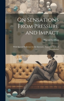 Hardcover On Sensations From Pressure and Impact: With Special Reference to the Intensity, Area and Time of Stimulation Book