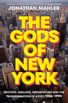 Hardcover The Gods of New York: Egotists, Idealists, Opportunists, and the Transformation of a City: 1986-1989 Book