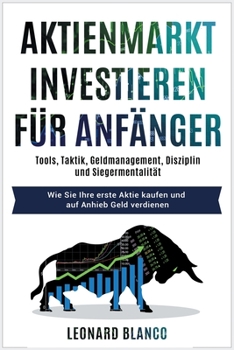 Aktienmarktinvestieren Für Anfänger: Tools, Taktik, Geldmanagement, Disziplin und Siegermentalität. Wie Sie Ihre erste Aktie kaufen und auf Anhieb ... Investing for Beginners, German Edition]